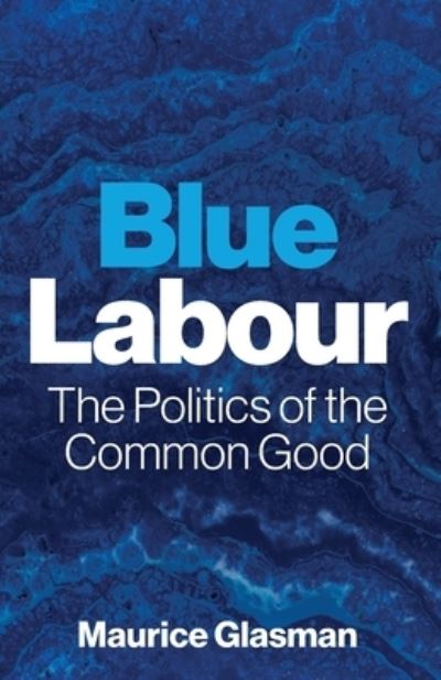 Cover for Glasman, Maurice (Blue Labour) · Blue Labour: The Politics of the Common Good (Paperback Book) (2024)