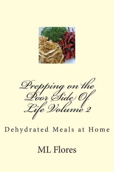 Cover for M L Flores · Prepping on the Poor Side of Life Volume 2: Dehydrated Meals at Home (Pocketbok) (2015)