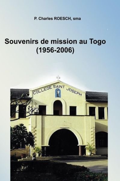 Cover for P Charles Roesch · 50 Ans De Mission Au Togo 1956-2006: Professeur, Constructeur, Pasteur, Aumonier et Assistant Au Noviciat Chez Les S Urs Nde (Paperback Book) (2015)