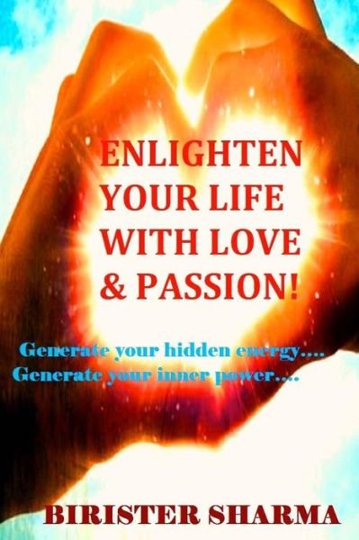 Cover for Birister Sharma · Enlighten Your Life with Love &amp; Passion: Generate Your Hidden Energy..... Generate Your Inner Power...... (Paperback Bog) (2015)