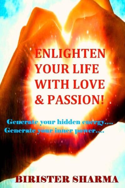 Cover for Birister Sharma · Enlighten Your Life with Love &amp; Passion: Generate Your Hidden Energy..... Generate Your Inner Power...... (Paperback Book) (2015)