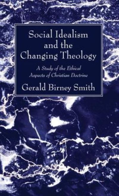 Cover for Gerald Birney Smith · Social Idealism and the Changing Theology (Hardcover Book) (2016)