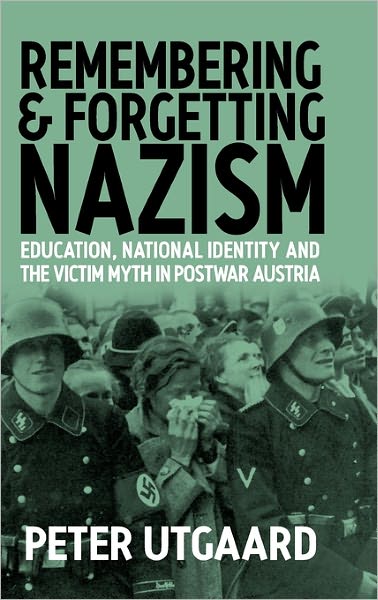 Cover for Peter Utgaard · Remembering and Forgetting Nazism: Education, National Identity, and the Victim Myth in Postwar Austria (Hardcover Book) (2003)