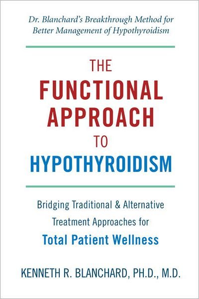 Cover for Ken Blanchard · The Functional Approach to Hypothyroidism: Bridging Traditional and Alternative Treatment Approaches for Total Patient Wellness (Paperback Bog) (2012)