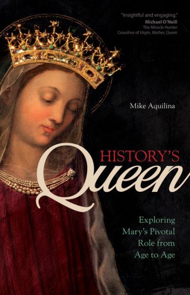 Cover for Mike Aquilina · History's Queen : Exploring Mary's Pivotal Role from Age to Age (Paperback Book) (2020)