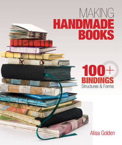 Making Handmade Books: 100+ Bindings, Structures & Forms - Alisa Golden - Książki - Lark Books,U.S. - 9781600595875 - 4 stycznia 2011