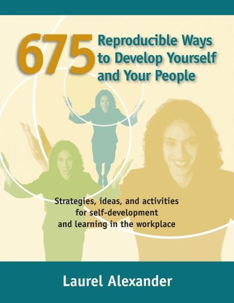 Cover for Laurel Alexander · 675 Reproducible Ways to Develop Yourself and Your People: Strategies, Ideas, and Activities for Self-development and Learning in the Workplace (Pocketbok) (2015)