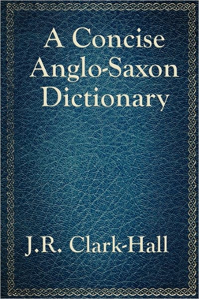 A Concise Anglo-Saxon Dictionary - J R Clark-Hall - Books - Wilder Publications - 9781617201875 - January 19, 2011
