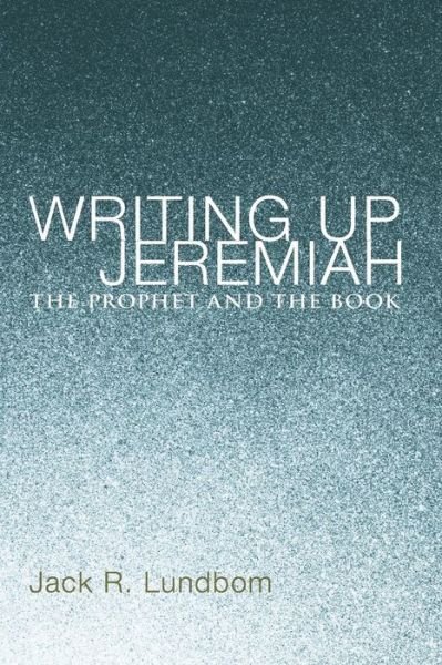 Cover for Jack R. Lundbom · Writing Up Jeremiah: the Prophet and the Book (Paperback Book) (2013)