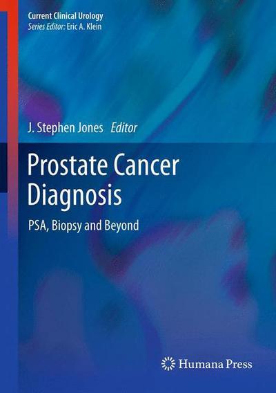 Cover for J Stephen Jones · Prostate Cancer Diagnosis: PSA, Biopsy and Beyond - Current Clinical Urology (Hardcover Book) [2013 edition] (2012)