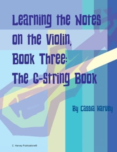 Learning the Notes on the Violin, Book Three, The G-String Book - Cassia Harvey - Książki - C. Harvey Publications - 9781635232875 - 17 marca 2022