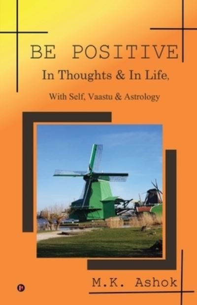 Cover for M K Ashok · Be Positive: In Thoughts &amp; In Life, With Self, Vaastu &amp; Astrology (Pocketbok) (2020)