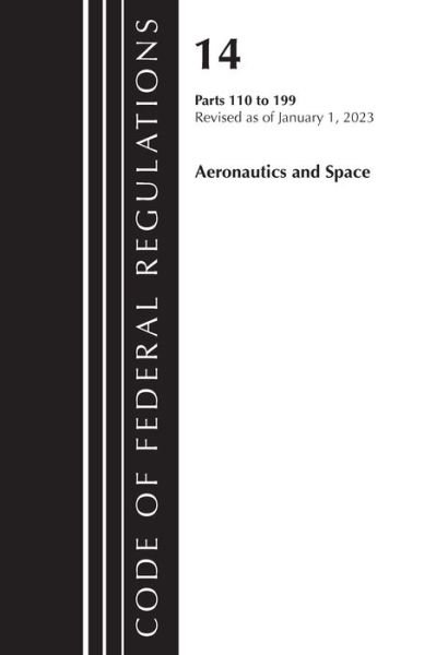 Cover for Office Of The Federal Register (U.S.) · Code of Federal Regulations, Title 14 Aeronautics and Space 110-199, Revised as of January 1, 2023 - Code of Federal Regulations, Title 14 Aeronautics and Space (Paperback Book) (2024)