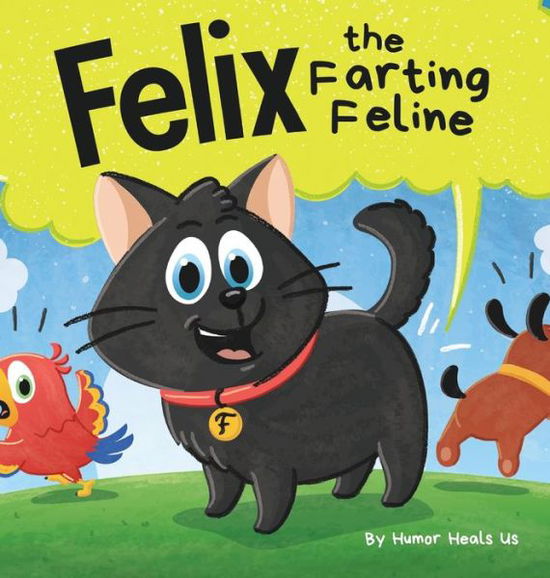 Cover for Humor Heals Us · Felix the Farting Feline: A Funny Rhyming, Early Reader Story For Kids and Adults About a Cat Who Farts - Farting Adventures (Inbunden Bok) (2021)