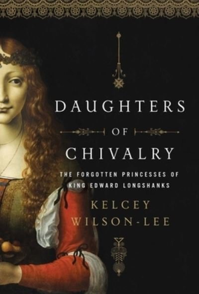 Cover for Kelcey Wilson-Lee · Daughters of Chivalry The Forgotten Children of King Edward Longshanks (Paperback Book) (2021)