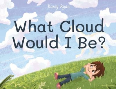 Cover for Kasey Ryan · What Cloud Would I Be? (Book) (2022)