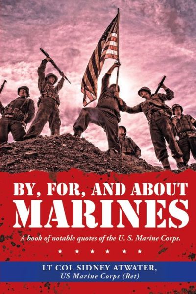 Cover for Lt Sidney Atwater US Marine Corps (Ret) · By, for, and about Marines (Book) (2021)