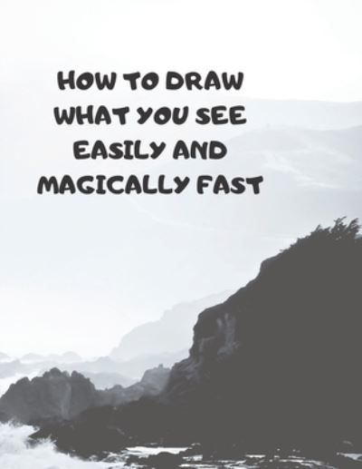 Cover for Larry Sparks · How to Draw What You See Easily and Magically Fast (Paperback Book) (2019)