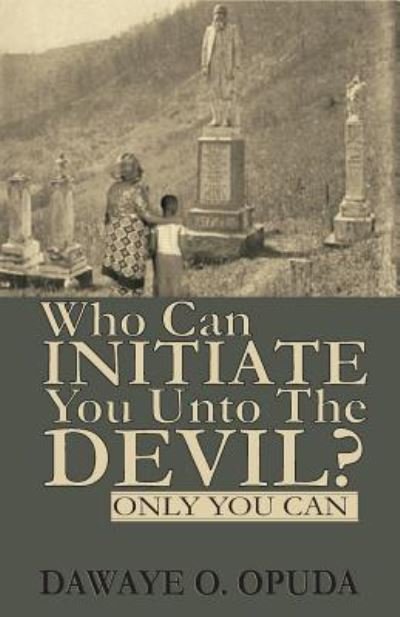 Cover for Dawaye O Opuda · Who Can Initiate You Unto The Devil? Only You Can. (Paperback Bog) (2010)