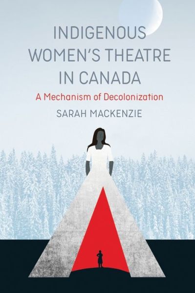 Indigenous Women's Theatre in Canada: A Mechanism of Decolonization - Emersion: Emergent Village resources for communities of faith - Sarah MacKenzie - Livres - Fernwood Publishing Co Ltd - 9781773631875 - 19 janvier 2021