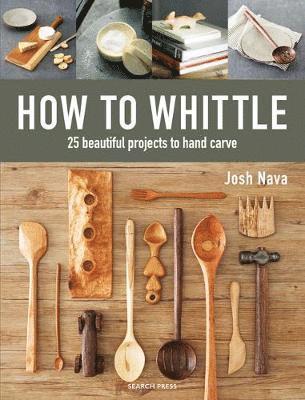 Cover for Josh Nava · How to Whittle: 25 Beautiful Projects to Hand Carve (Hardcover Book) (2018)