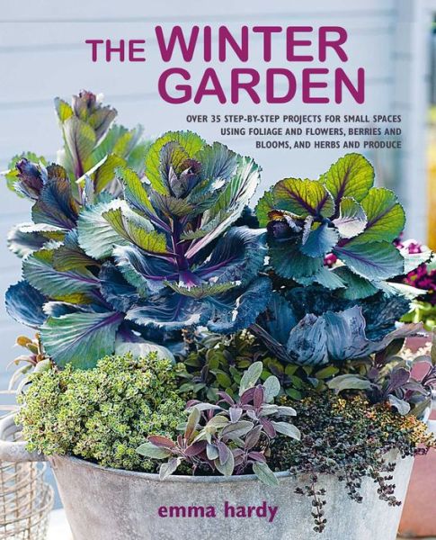 Cover for Emma Hardy · The Winter Garden: Over 35 Step-by-Step Projects for Small Spaces Using Foliage and Flowers, Berries and Blooms, and Herbs and Produce (Paperback Book) (2019)