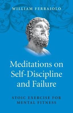 Cover for William Ferraiolo · Meditations on Self–Discipline and Failure – Stoic Exercise for Mental Fitness (Paperback Book) (2017)