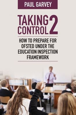 Cover for Paul Garvey · Taking Control 2: How to prepare for Ofsted under the education inspection framework (Paperback Book) (2020)