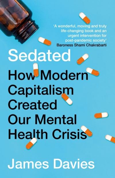 Sedated: How Modern Capitalism Created our Mental Health Crisis - James Davies - Books - Atlantic Books - 9781786499875 - March 3, 2022
