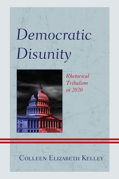 Cover for Colleen Elizabeth Kelley · Democratic Disunity: Rhetorical Tribalism in 2020 - Lexington Studies in Political Communication (Paperback Book) (2024)