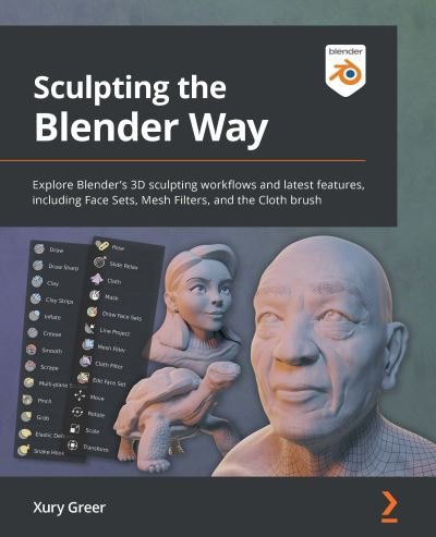 Cover for Xury Greer · Sculpting the Blender Way: Explore Blender's 3D sculpting workflows and latest features, including Face Sets, Mesh Filters, and the Cloth brush (Taschenbuch) (2022)