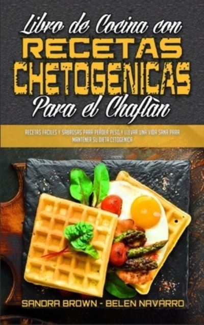 Libro De Cocina Con Recetas Chetogenicas Para El Chaflan - Sandra Brown - Boeken - Sandra Brown - Belen Navarro - 9781802414875 - 23 april 2021