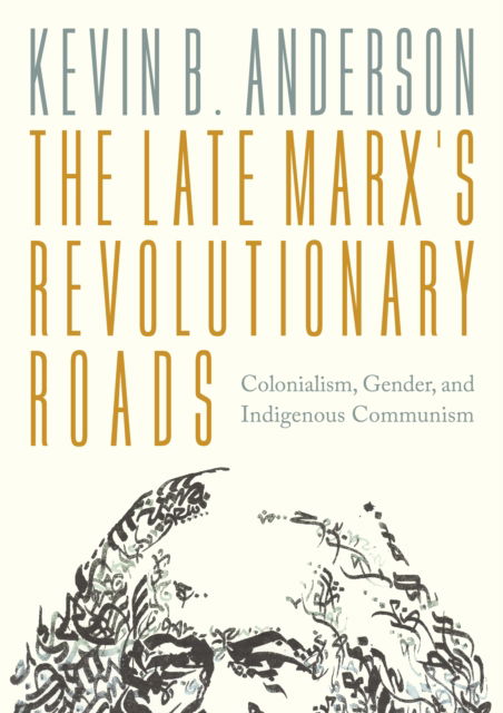 Cover for Kevin B. Anderson · The Late Marx’s Revolutionary Roads: Colonialism, Gender, and Indigenous Communism (Paperback Book) (2025)