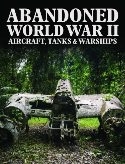 Cover for Chris McNab · Abandoned World War II Aircraft, Tanks and Warships - Abandoned (Hardcover Book) (2021)