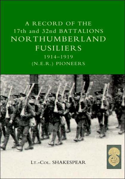 Record of the 17th and 32nd Battalions Northumberland Fusiliers (N.E.R. Pioneers). 1914-1919 - J Shakespear - Książki - Naval & Military Press Ltd - 9781843426875 - 21 lipca 2003