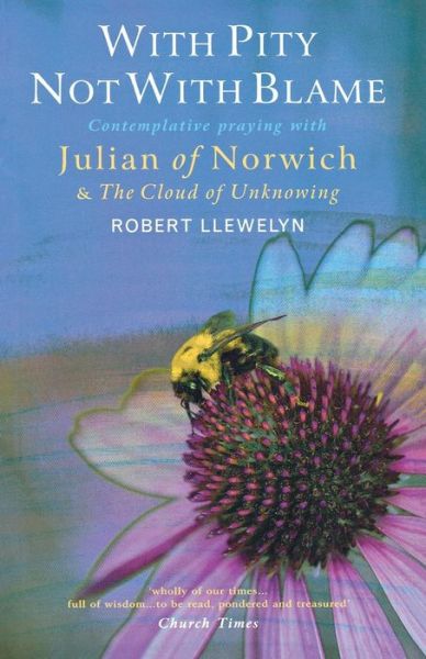 Cover for Robert Llewelyn · With Pity Not With Blame: Contemplative praying with Julian of Norwich and 'The Cloud of Unknowing' (Paperback Book) (2013)