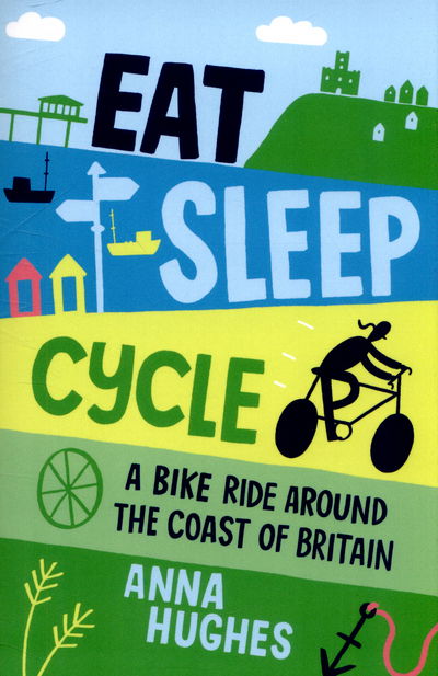 Cover for Anna Hughes · Eat, Sleep, Cycle: A Bike Ride Around the Coast of Britain (Paperback Book) (2015)