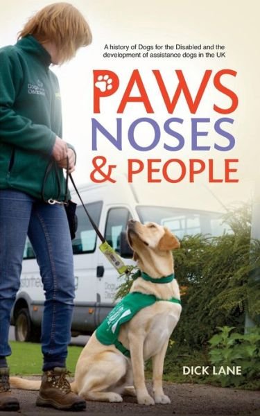 Cover for Dick Lane · Paws, Noses and People: A History of Dogs for the Disabled and the Development of Assistance Dogs in the UK (Paperback Book) (2015)