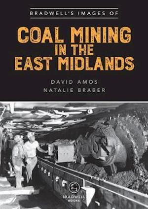 Bradwell's Images of Coal Mining in the East Midlands - Natalie Braber - Kirjat - Bradwell Books - 9781910551875 - keskiviikko 31. toukokuuta 2017