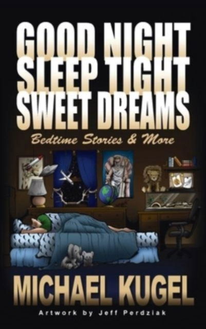 Cover for Michael Kugel · Good Night, Sleep Tight, Sweet Dreams : Bedtime Stories and More (Hardcover Book) (2020)