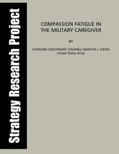 Cover for Hayes, Lieutenant Colonel, Chaplain, Martha J. · Compassion Fatigue in the Military Caregiver (Paperback Book) (2017)