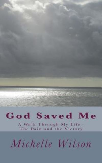 God Saved Me - Michelle Wilson - Books - Createspace Independent Publishing Platf - 9781977767875 - September 28, 2017