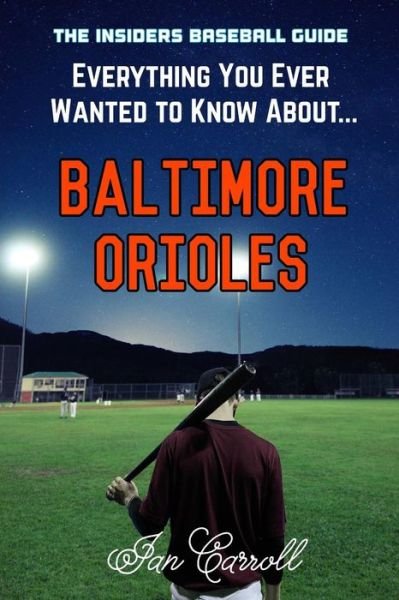 Cover for Ian Carroll · Everything You Ever Wanted to Know About Baltimore Orioles (Paperback Book) (2017)