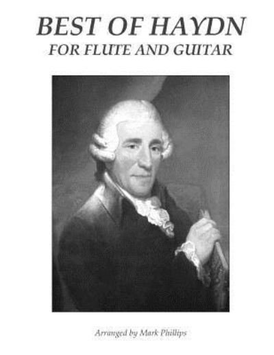 Best of Haydn for Flute and Guitar - Mark Phillips - Livros - Createspace Independent Publishing Platf - 9781984329875 - 29 de janeiro de 2018