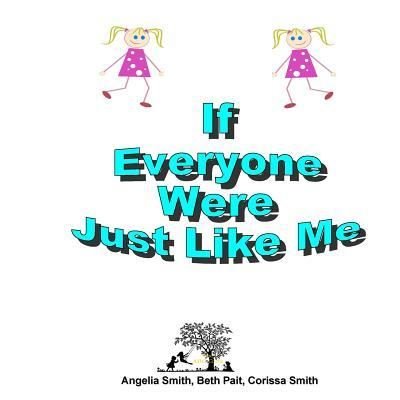 If Everyone Were Just Like Me - Beth Pait - Livros - Createspace Independent Publishing Platf - 9781987526875 - 4 de abril de 2018