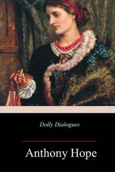 Dolly Dialogues - Anthony Hope - Books - Createspace Independent Publishing Platf - 9781987584875 - April 15, 2018