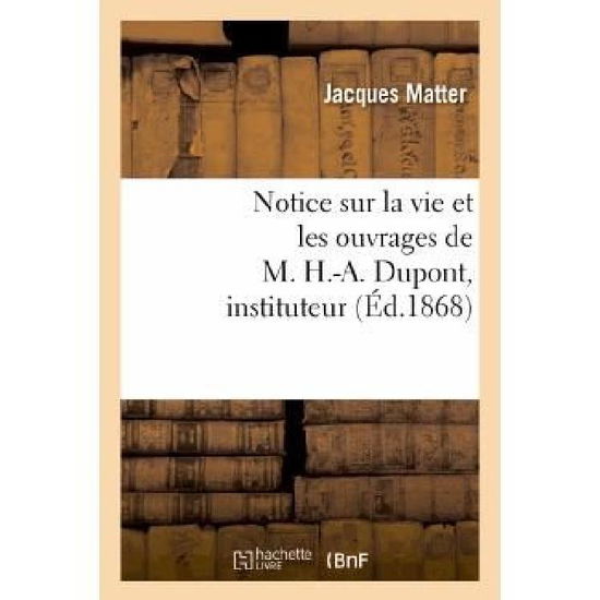 Cover for Matter-j · Notice Sur La Vie et Les Ouvrages De M. H.-a. Dupont, Instituteur (Paperback Book) [French edition] (2013)