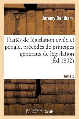Cover for Bentham-j · Traites De Legislation Civile et Penale, Precedes De Principes Generaux De Legislation Tome 3 (Paperback Book) (2016)