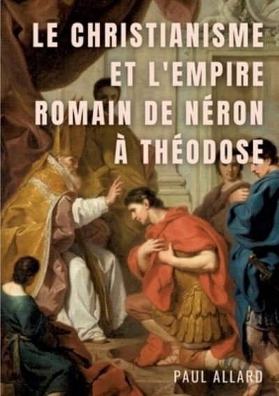 Cover for Paul Allard · Le Christianisme et l'Empire Romain de Néron à Théodose (Paperback Book) (2022)