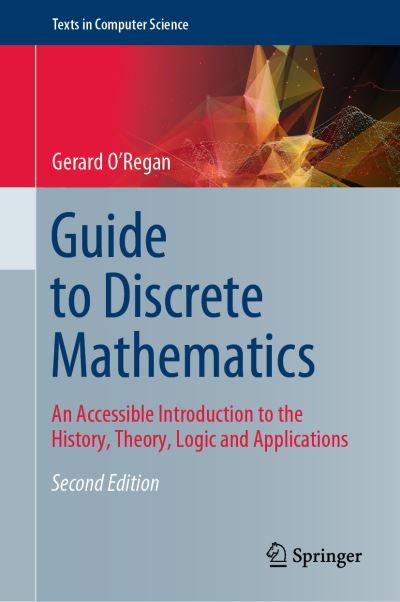 Cover for Gerard O'Regan · Guide to Discrete Mathematics: An Accessible Introduction to the History, Theory, Logic and Applications - Texts in Computer Science (Hardcover Book) [2nd ed. 2021 edition] (2021)